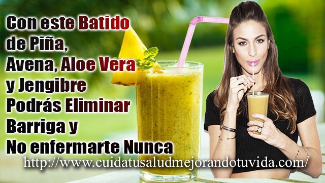 Con este Batido de Piña, Avena, Aloe Vera y Jengibre Podrás Eliminar Barriga y No enfermarte Nunca
